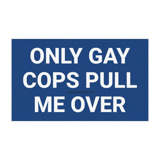 ONLY GAY COPS PULL ME OVER Car Magnet