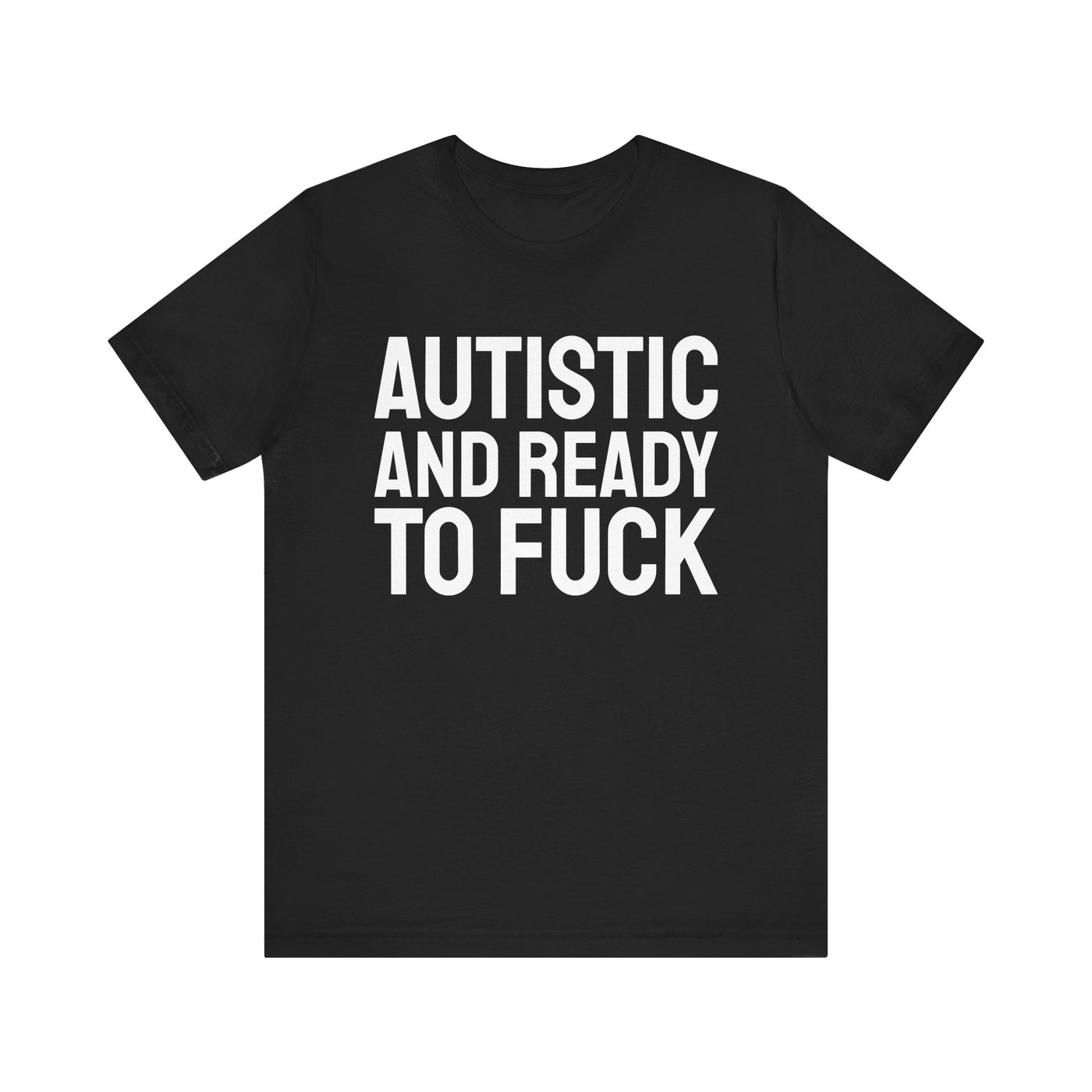 Autistic And Ready To Fuck Tee