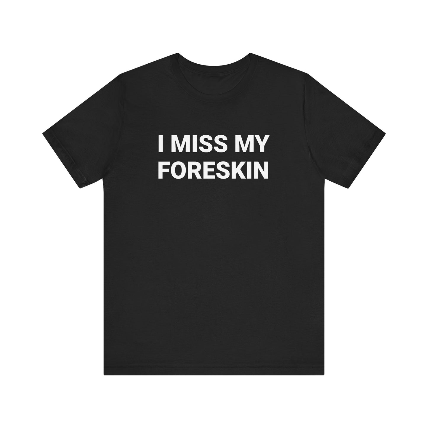 I MISS MY FORESKIN Tee
