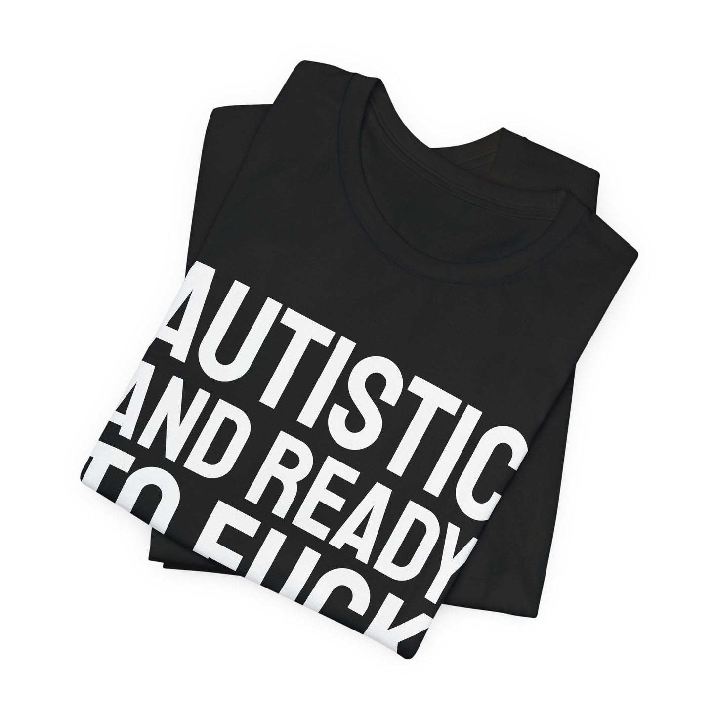 Autistic And Ready To Fuck Tee