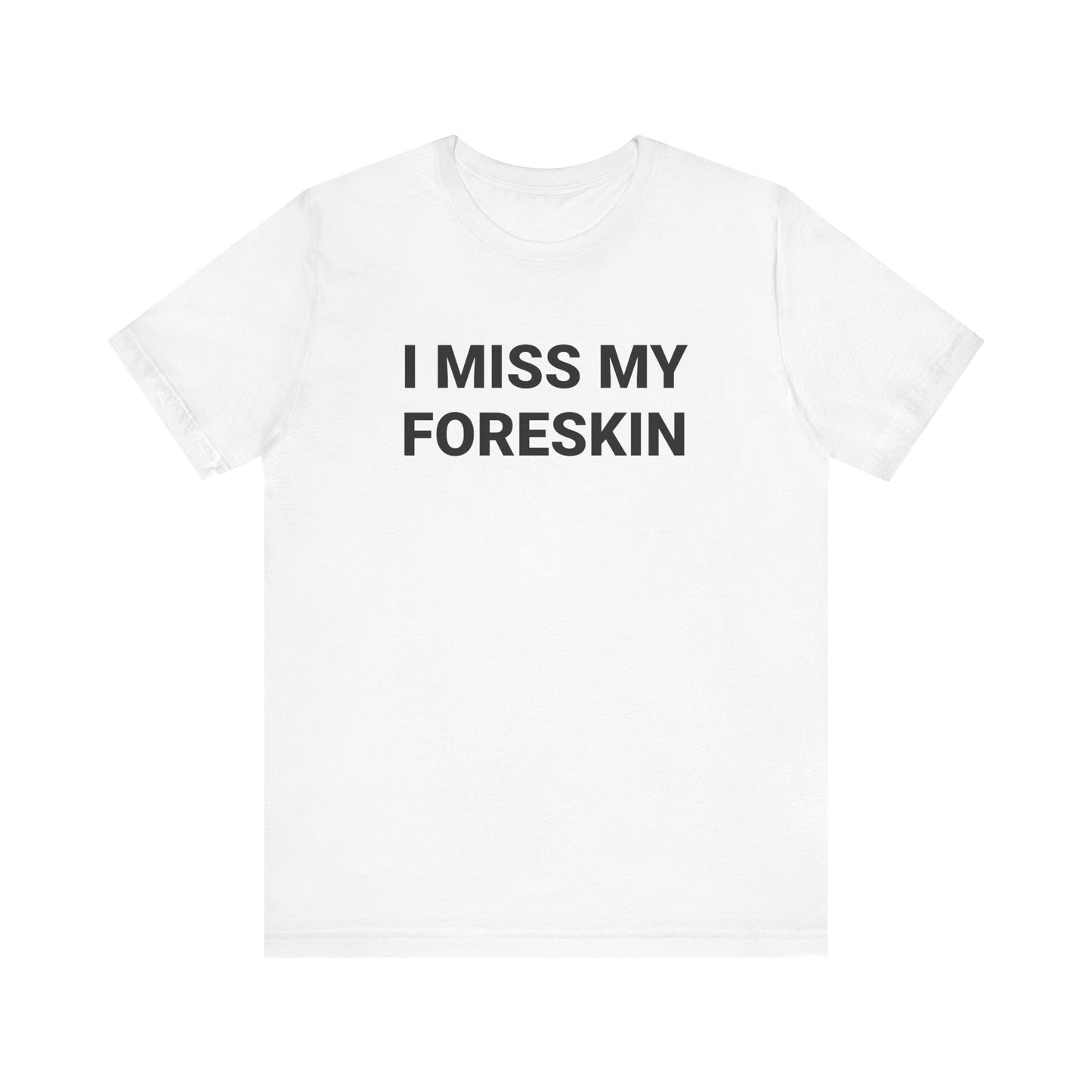 I MISS MY FORESKIN Tee