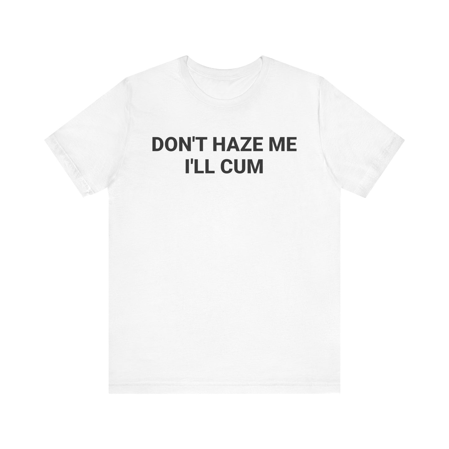 DON'T HAZE ME I'LL CUM Tee