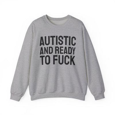 Autistic And Ready To Fuck Sweatshirt