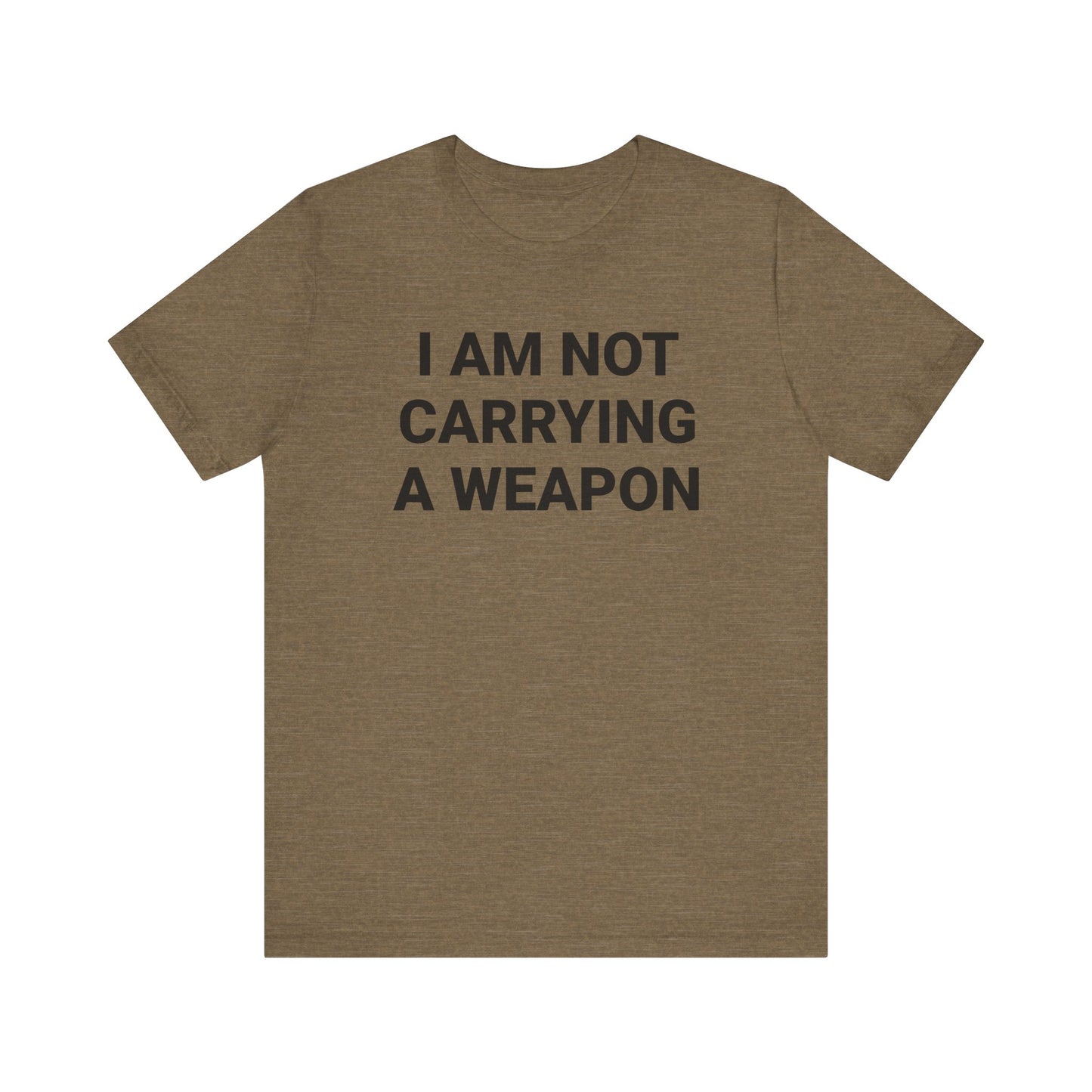 I AM NOT CARRYING A WEAPON Tee