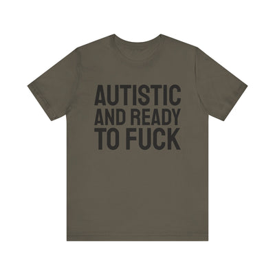 Autistic And Ready To Fuck Tee