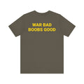 WAR BAD BOOBS GOOD Tee