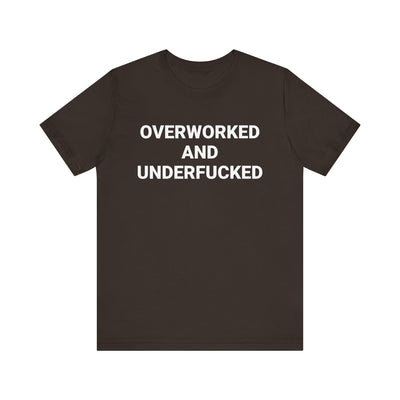 OVERWORKED AND UNDERFUCKED Tee