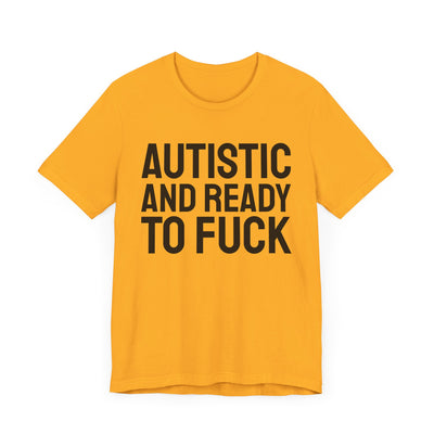 Autistic And Ready To Fuck Tee