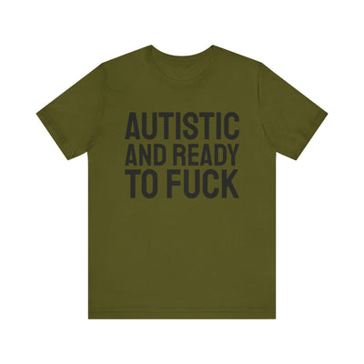 Autistic And Ready To Fuck Tee