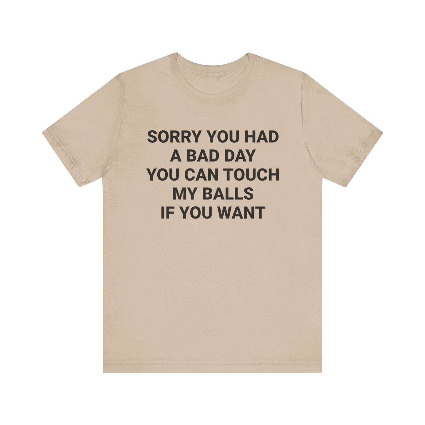 SORRY YOU HAD A BAD DAY Tee