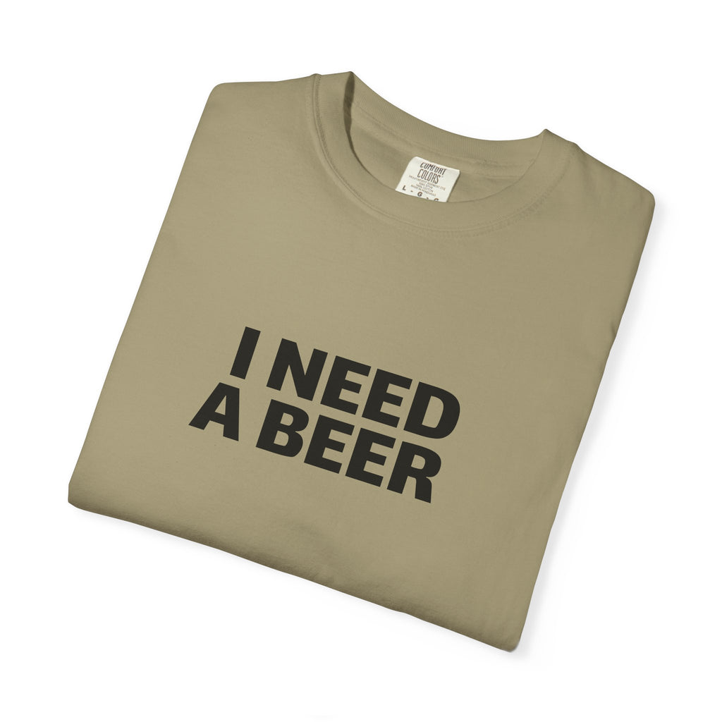 I NEED A BEER Tee