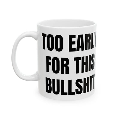 "Too Early For This Bullshit" Mug