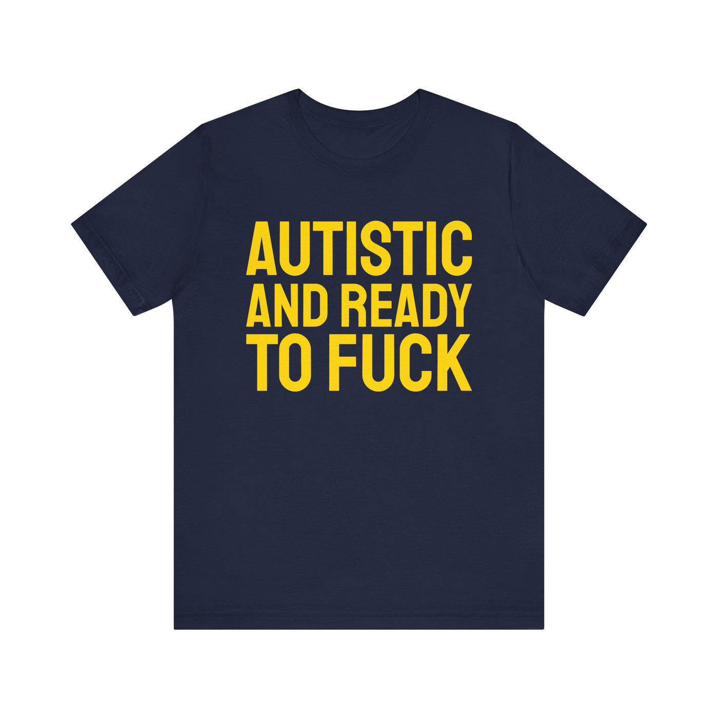 Autistic And Ready To Fuck Tee