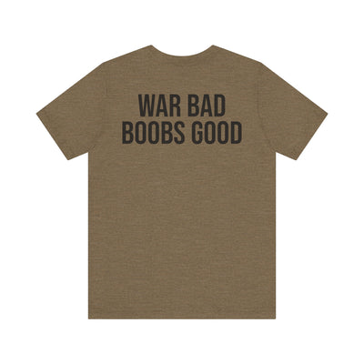 WAR BAD BOOBS GOOD T-Shirt