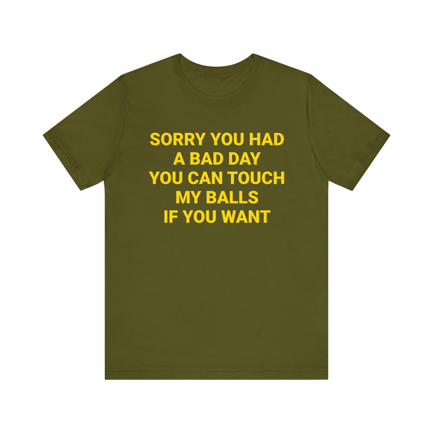 SORRY YOU HAD A BAD DAY Tee