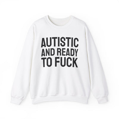 Autistic And Ready To Fuck Sweatshirt