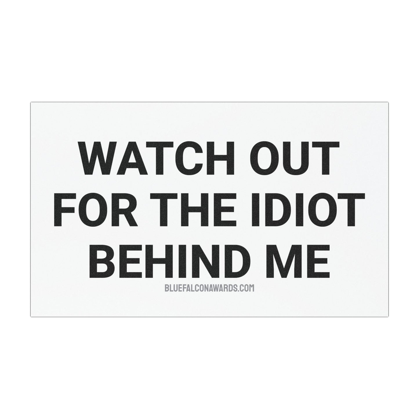 IDIOT BEHIND ME Car Magnet