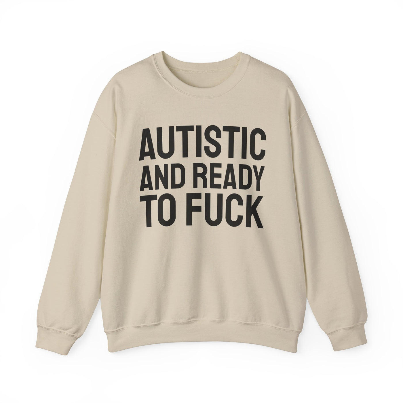 Autistic And Ready To Fuck Sweatshirt