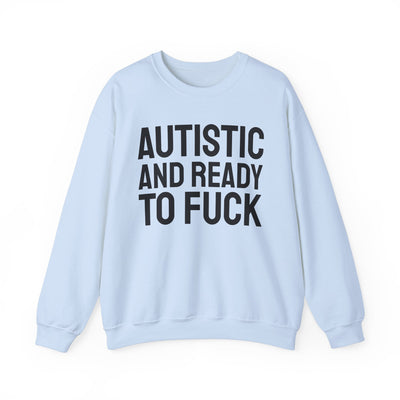 Autistic And Ready To Fuck Sweatshirt