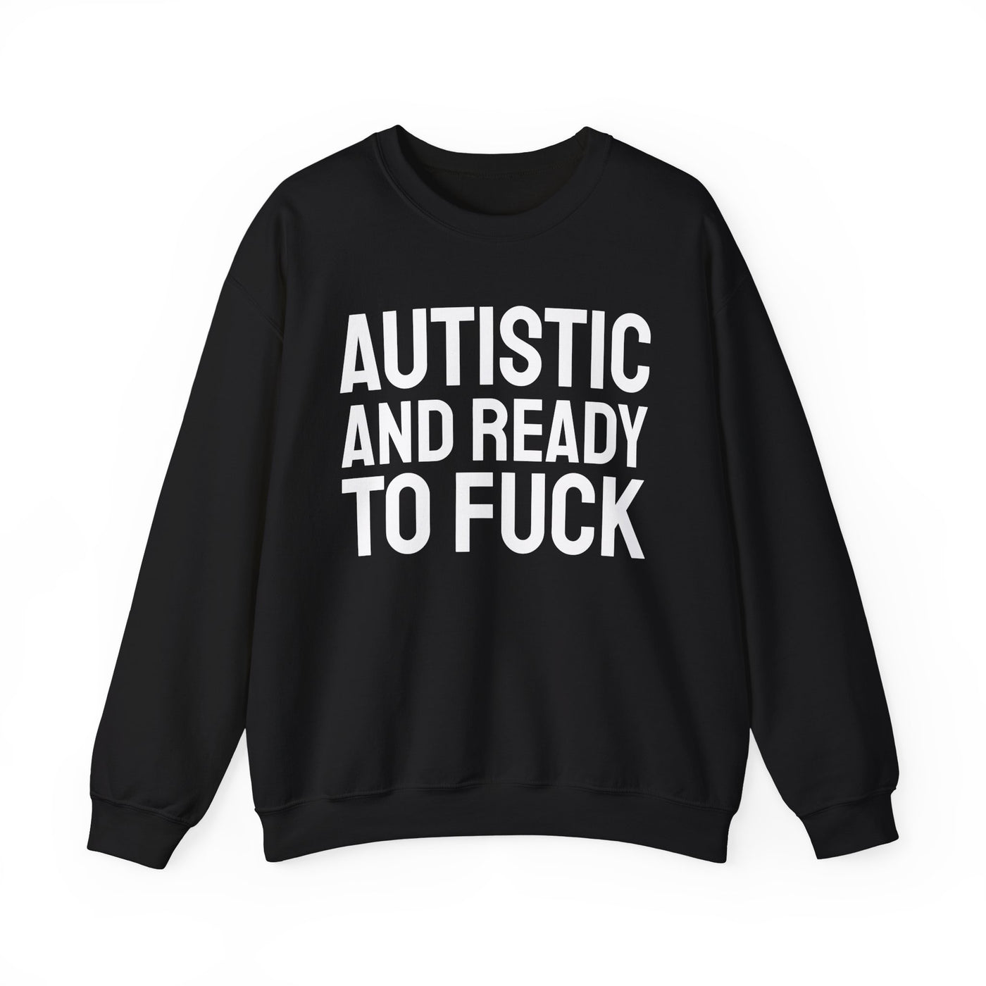 Autistic And Ready To Fuck Sweatshirt