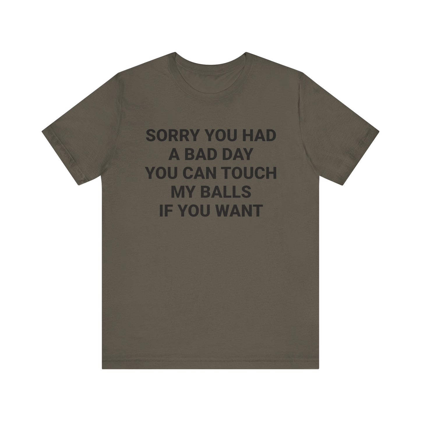 SORRY YOU HAD A BAD DAY Tee