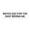 IDIOT BEHIND ME Car Magnet