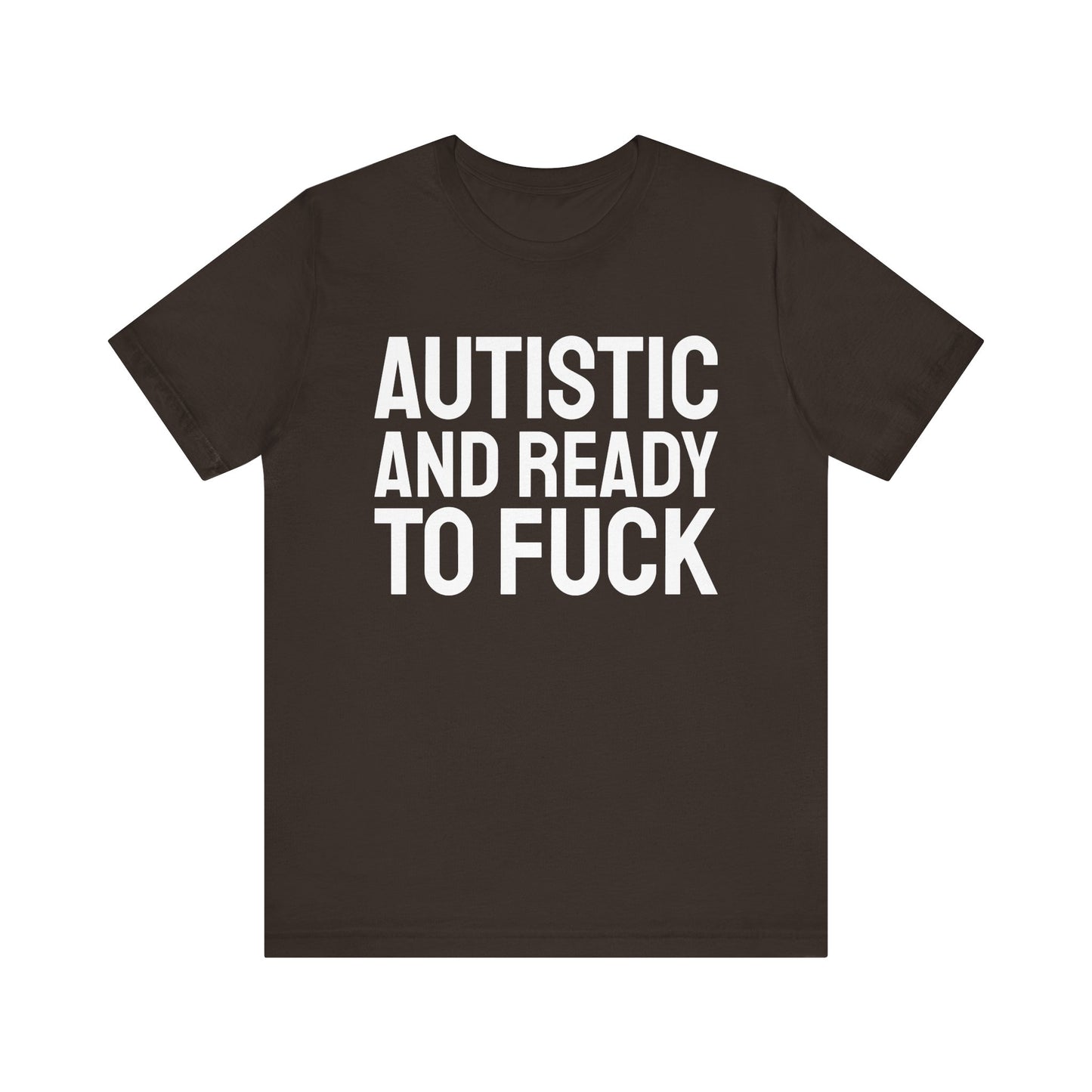Autistic And Ready To Fuck Tee