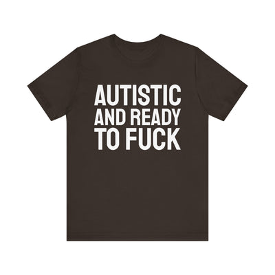 Autistic And Ready To Fuck Tee