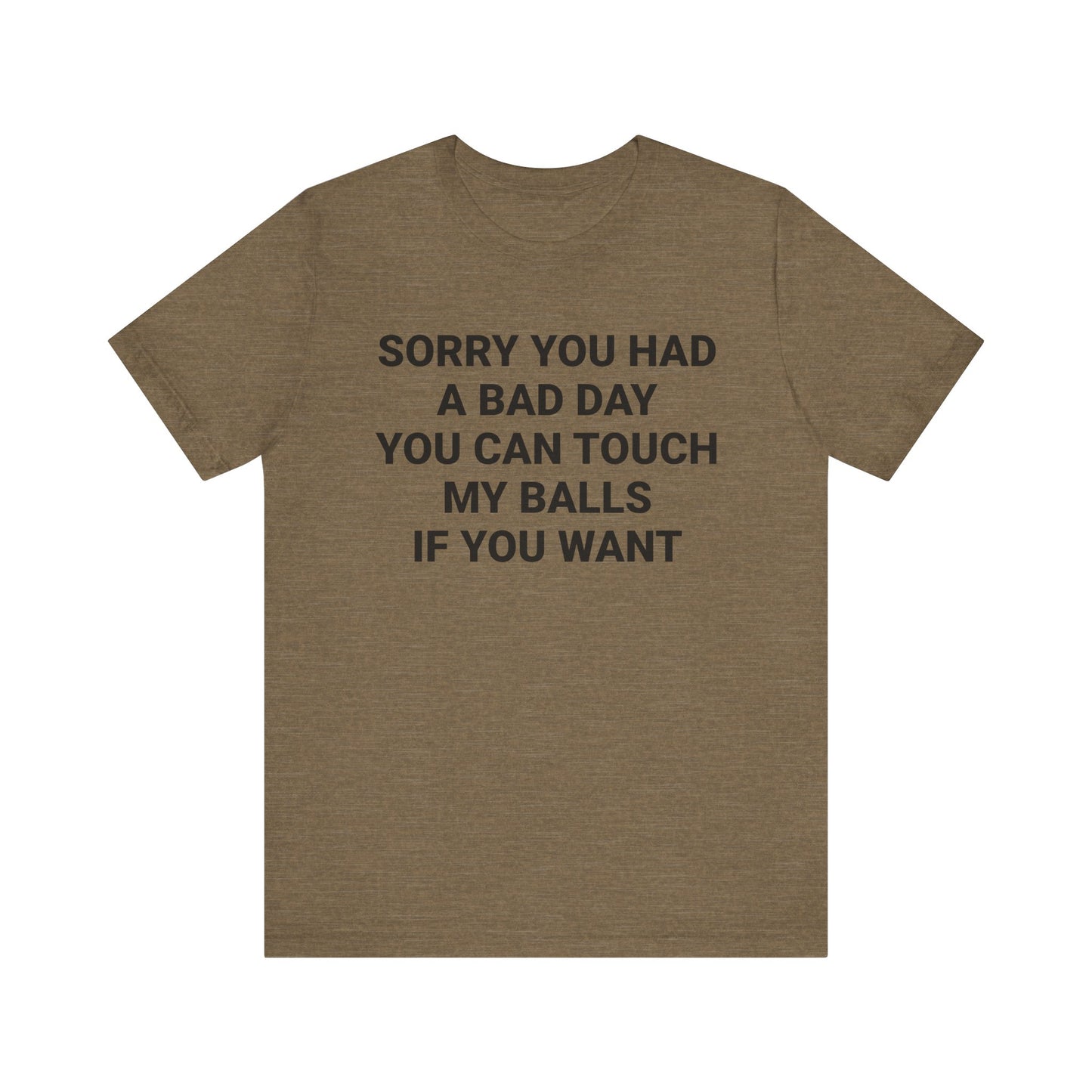 SORRY YOU HAD A BAD DAY Tee