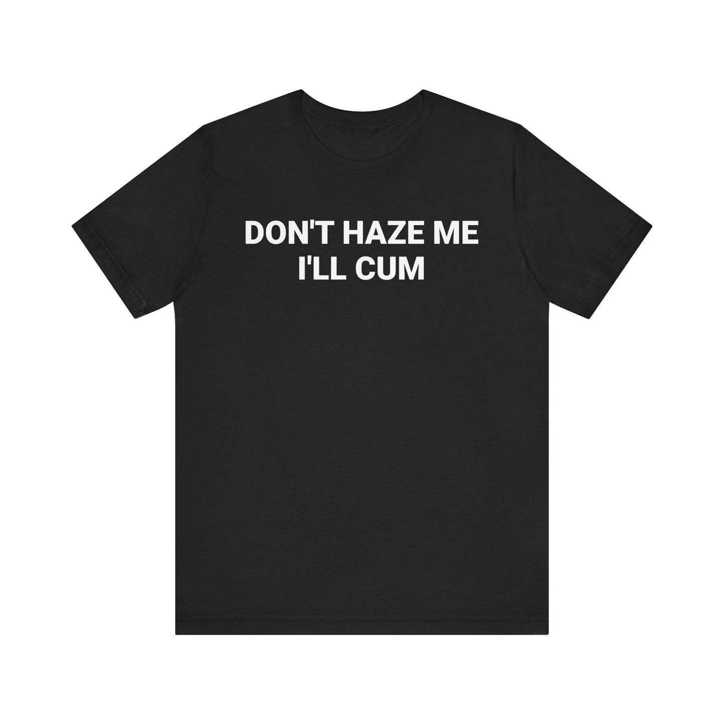 DON'T HAZE ME I'LL CUM Tee
