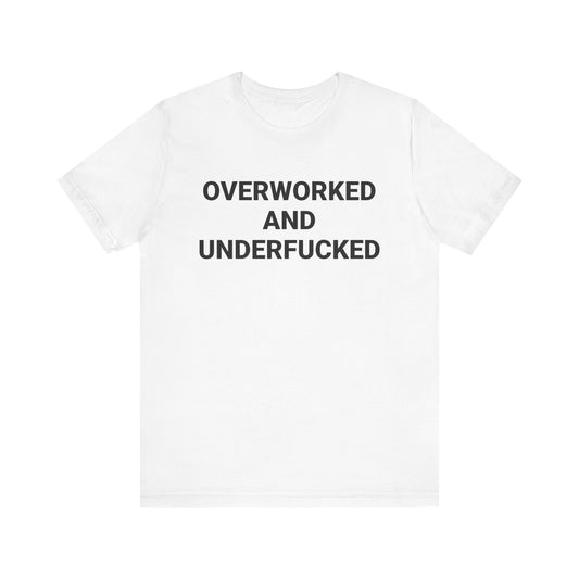 OVERWORKED AND UNDERFUCKED Tee