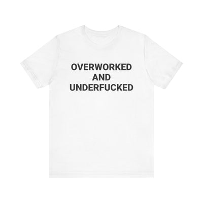 OVERWORKED AND UNDERFUCKED Tee