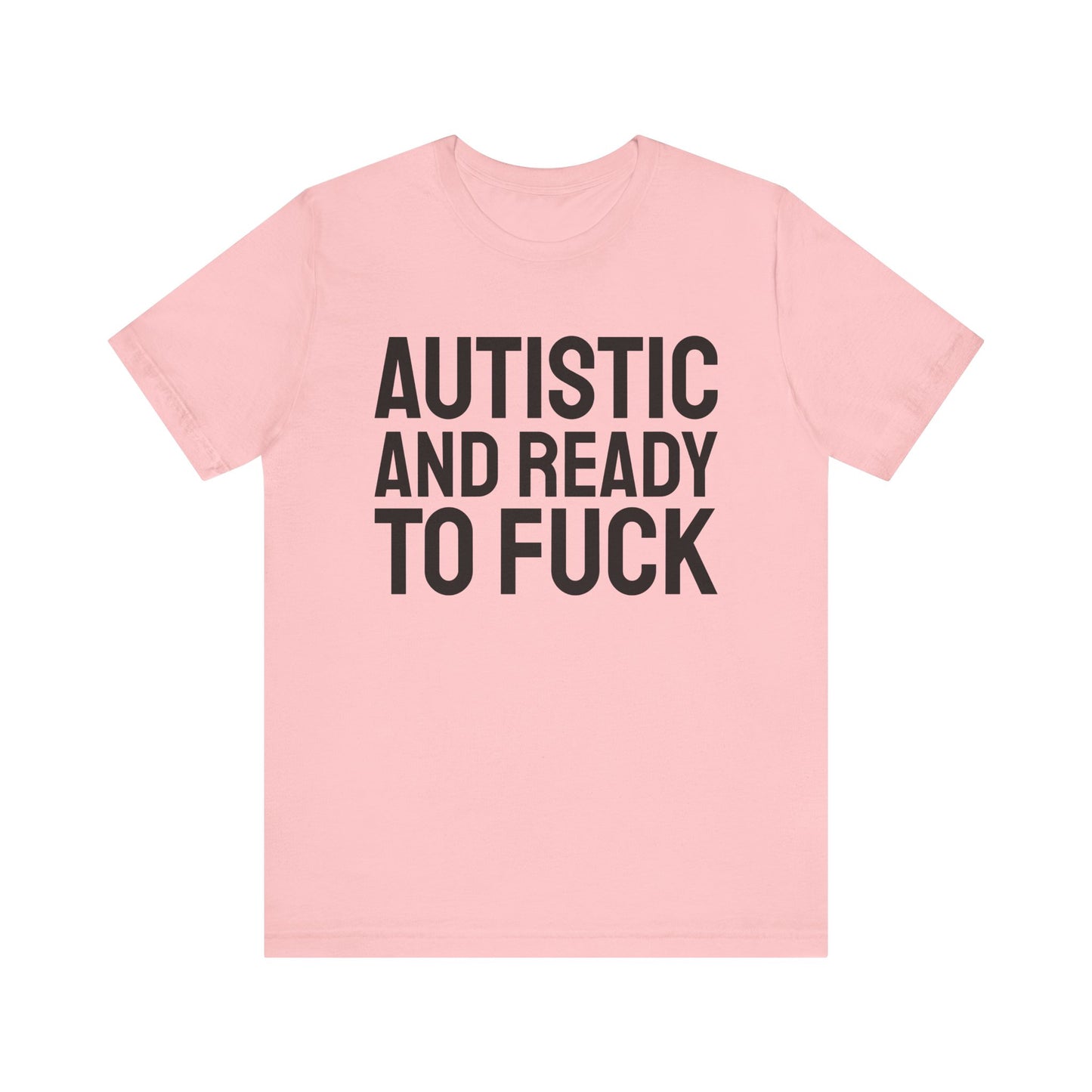 Autistic And Ready To Fuck Tee