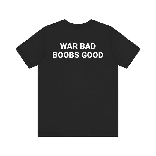 WAR BAD BOOBS GOOD Tee