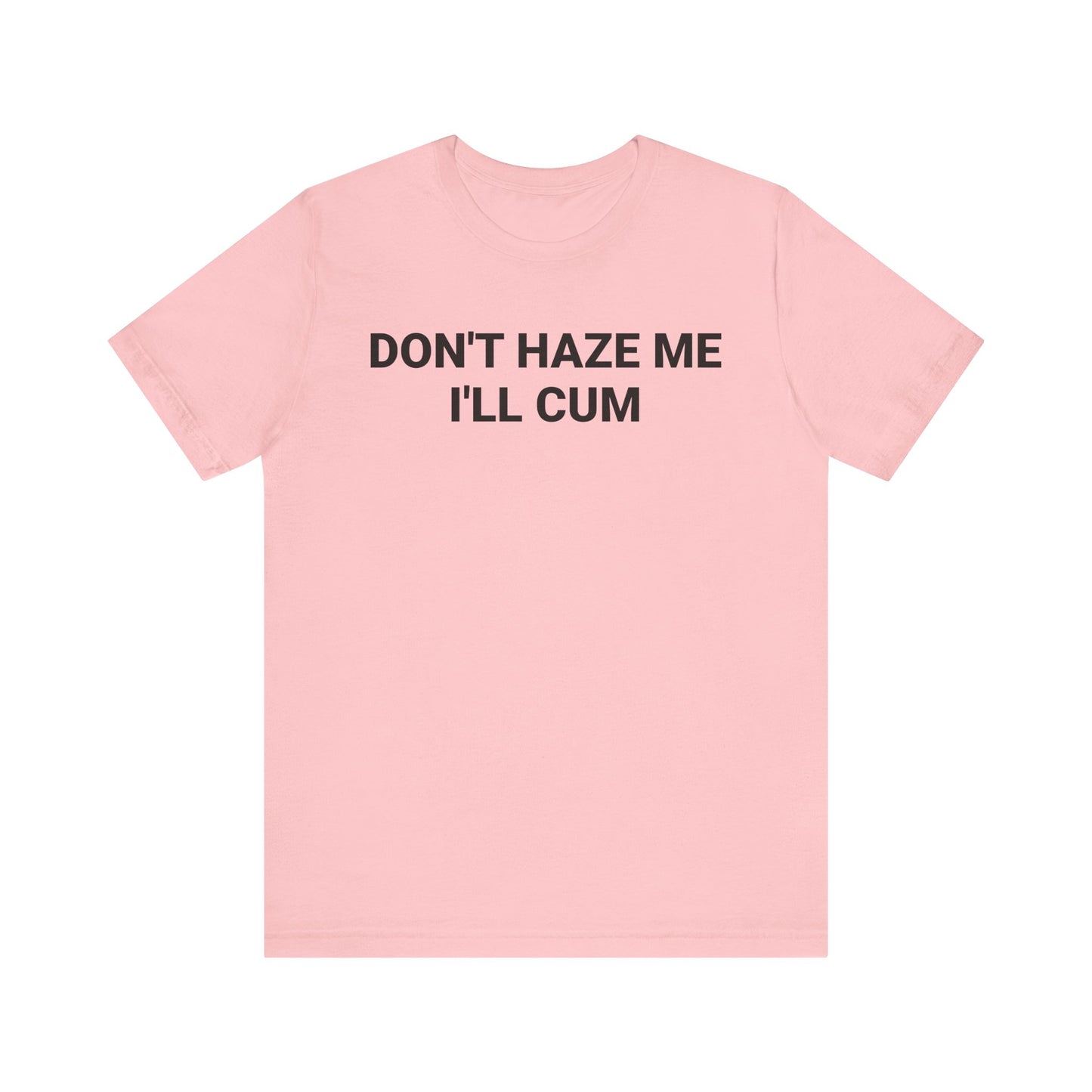DON'T HAZE ME I'LL CUM Tee