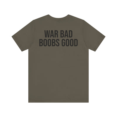 WAR BAD BOOBS GOOD T-Shirt