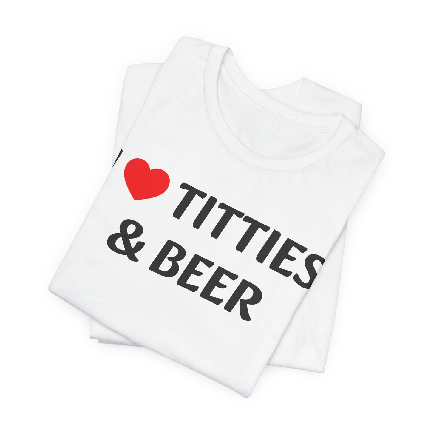 I LOVE TITTIES AND BEER Tee