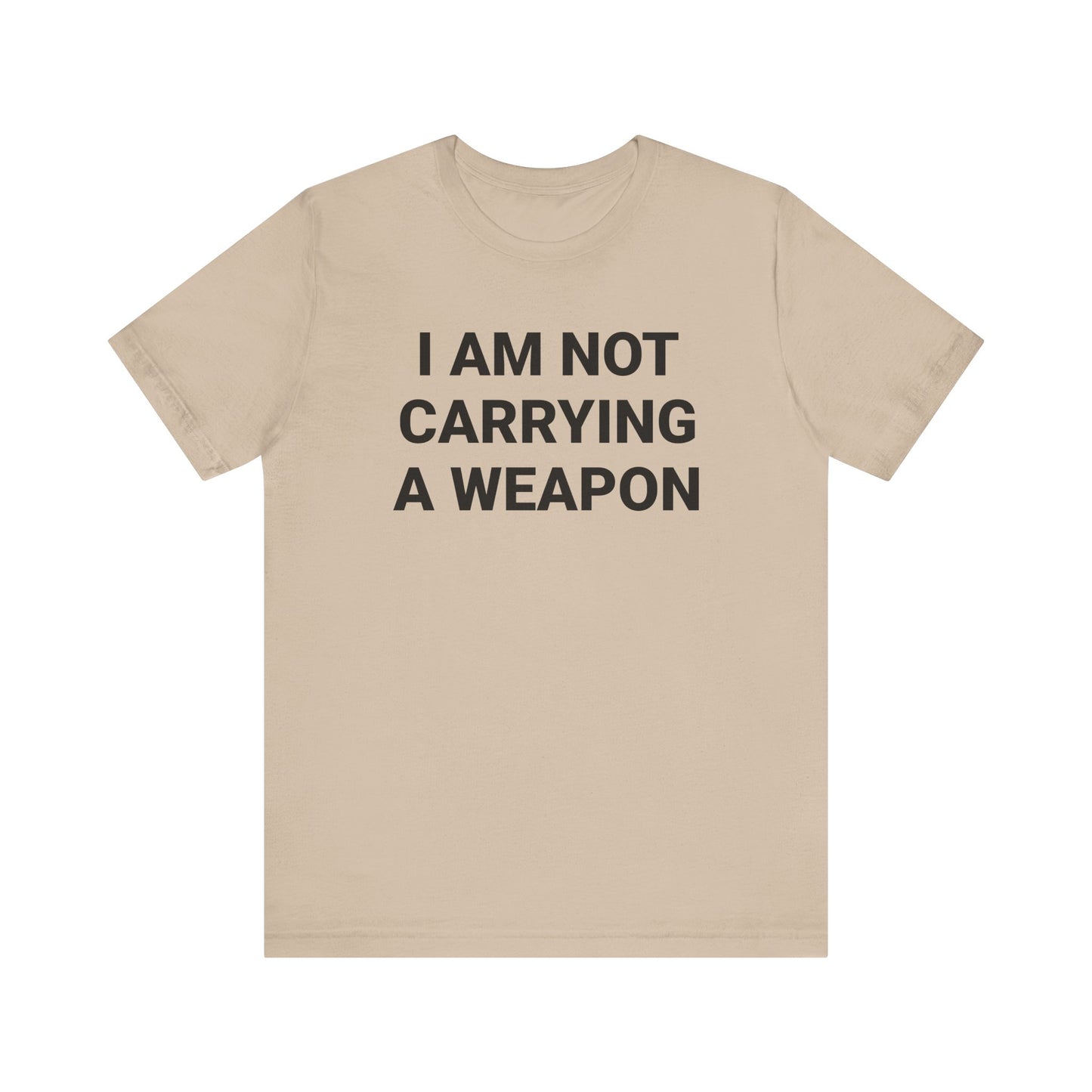 I AM NOT CARRYING A WEAPON Tee