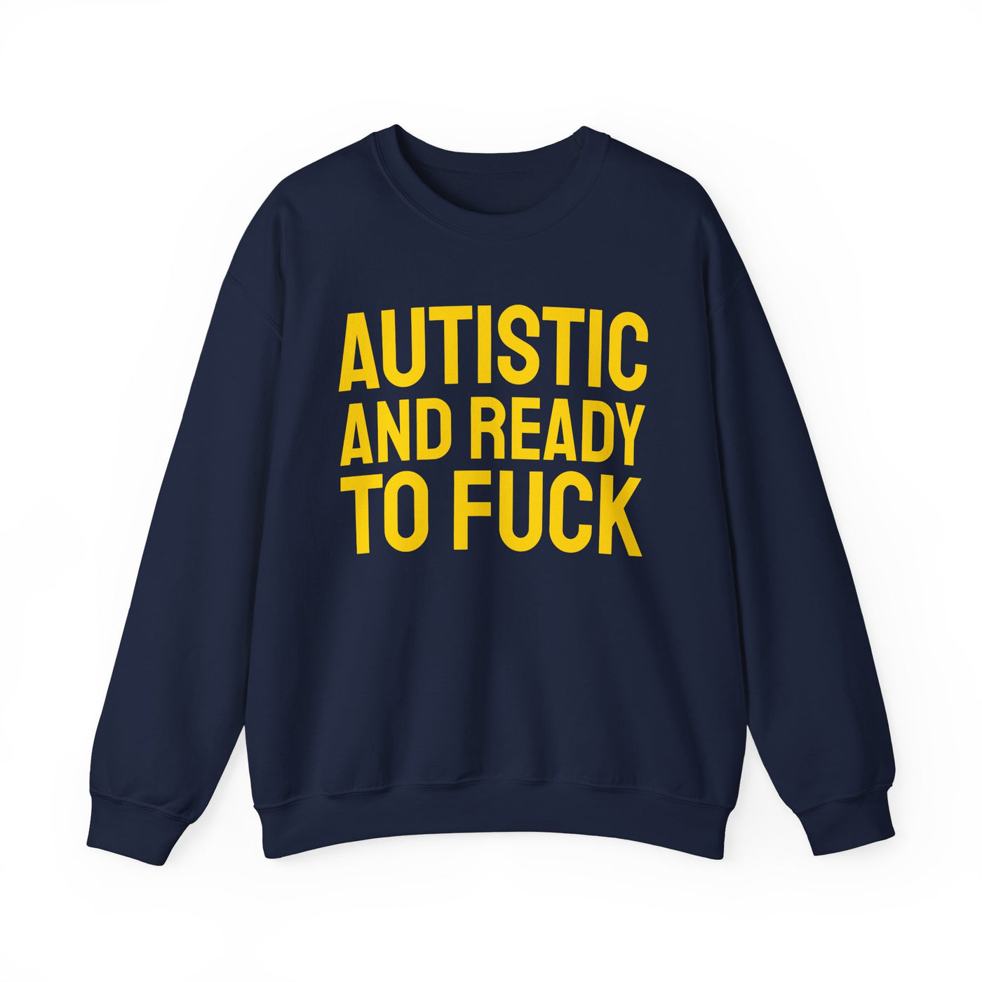 Autistic And Ready To Fuck Sweatshirt